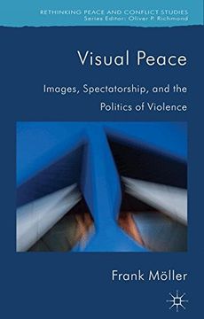 portada Visual Peace: Images, Spectatorship, and the Politics of Violence (Rethinking Peace and Conflict Studies)