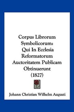 portada Corpus Librorum Symbolicorum: Qui In Ecclesia Reformatorum Auctoritatem Publicam Obtinuerunt (1827) (en Latin)