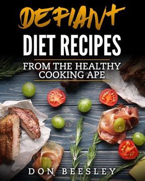 portada Defiant Diet Recipes: From The Healthy Cooking Ape (en Inglés)