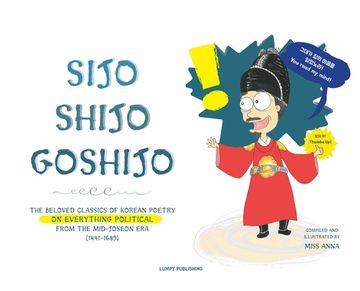 portada Sijo Shijo Goshijo: The Beloved Classics of Korean Poetry on Everything Political From the Mid-Joseon era (1441~1689) 