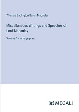 portada Miscellaneous Writings and Speeches of Lord Macaulay: Volume 1 - in large print (en Inglés)