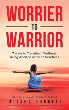 portada Worrier To Warrior: Seven Ways to Transform Wellness Using Kemetic Knowledge (in English)