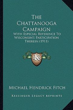 portada the chattanooga campaign the chattanooga campaign: with especial reference to wisconsin's participation thereinwith especial reference to wisconsin's (en Inglés)
