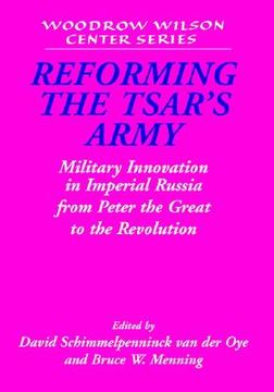 portada Reforming the Tsar's Army: Military Innovation in Imperial Russia From Peter the Great to the Revolution (Woodrow Wilson Center Press) (en Inglés)