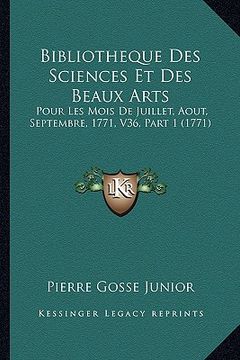 portada bibliotheque des sciences et des beaux arts: pour les mois de juillet, aout, septembre, 1771, v36, part 1 (1771) (en Inglés)
