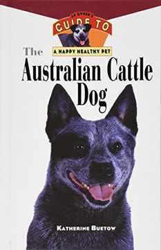 portada The Australian Cattle Dog: An Owner's Guide to a Happy Healthy pet (Your Happy Healthy pet Guides) (in English)