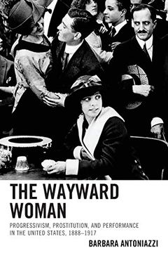 portada The Wayward Woman: Progressivism, Prostitution, and Performance in the United States, 1888-1917 (in English)