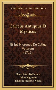 portada Calceus Antiquus Et Mysticus: Et Jul. Nigronus De Caliga Veterum (1711) (en Latin)