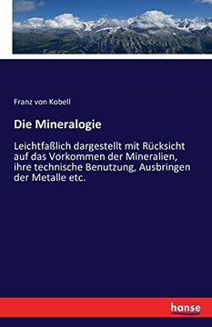 portada Die Mineralogie: Leichtfaßlich dargestellt mit Rücksicht auf das Vorkommen der Mineralien, ihre technische Benutzung, Ausbringen der Metalle etc. (German Edition)