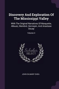 portada Discovery And Exploration Of The Mississippi Valley: With The Original Narratives Of Marquette, Allouez, Membré, Hennepin, And Anastase Douay; Volume (in English)