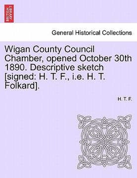 portada wigan county council chamber, opened october 30th 1890. descriptive sketch [signed: h. t. f., i.e. h. t. folkard]. (en Inglés)