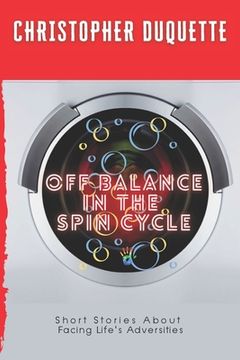 portada Off Balance In The Spin Cycle: Short Stories About Overcoming Life's Adversities (in English)