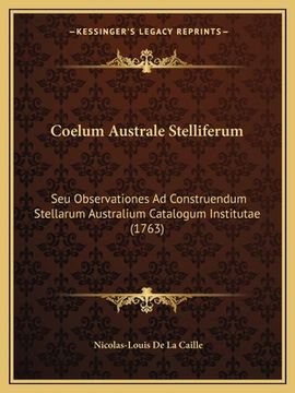 portada Coelum Australe Stelliferum: Seu Observationes Ad Construendum Stellarum Australium Catalogum Institutae (1763) (in Latin)