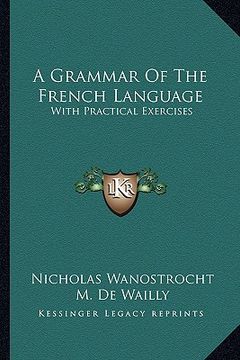 portada a grammar of the french language: with practical exercises (en Inglés)