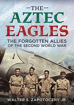 portada The Aztec Eagles: The Forgotten Allies of the Second World War (en Inglés)