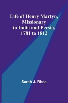 portada Life of Henry Martyn, Missionary to India and Persia, 1781 to 1812 (en Inglés)