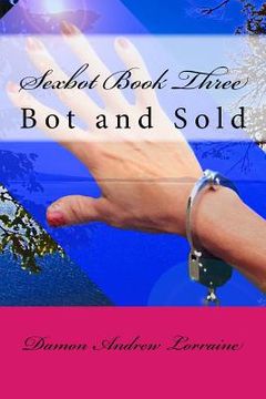 portada Sexbot Book Three: Bot and Sold (en Inglés)