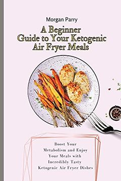 portada A Beginner Guide to Your Ketogenic air Fryer Meals: Boost Your Metabolism and Enjoy Your Meals With Incredibly Tasty Ketogenic air Fryer Dishes (in English)
