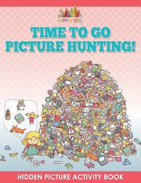 portada Time to Go Picture Hunting! Hidden Picture Activity Book (en Inglés)
