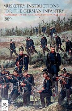 portada The Musketry Instructions for the German Infantry 1887: (Schiessvorshrift fur die Infanterie) Translated for the intelligence Division War Office