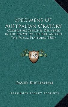 portada specimens of australian oratory: comprising speeches delivered in the senate, at the bar, and on the public platform (1881) (in English)