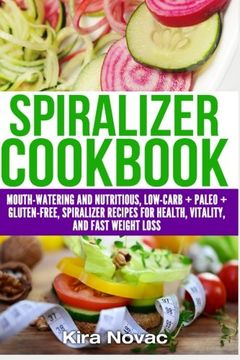 portada Spiralizer Cookbook: Mouth-Watering and Nutritious Low Carb + Paleo + Gluten-Free Spiralizer Recipes for Health, Vitality, and Fast Weight Loss: ... Free, Paleo, Low Carb, Spiralizer Book)