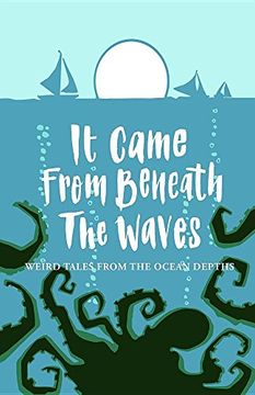portada It Came From Beneath the Waves: Weird Tales from the Ocean Depths (in English)