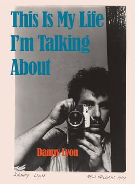 portada Danny Lyon: This Is My Life I'm Talking about (en Inglés)