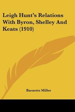portada leigh hunt's relations with byron, shelley and keats (1910) (en Inglés)