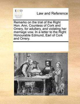 portada remarks on the trial of the right hon. ann, countess of cork and orrery, for adultery, and violating her marriage vow. in a letter to the right honour