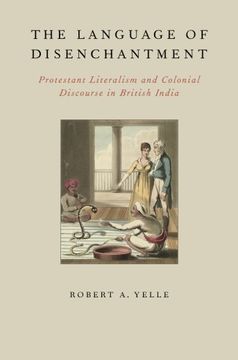 portada The Language of Disenchantment: Protestant Literalism and Colonial Discourse in British India (in English)