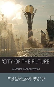portada 'city of the Future': Built Space, Modernity and Urban Change in Astana (Integration and Conflict Studies) (en Inglés)