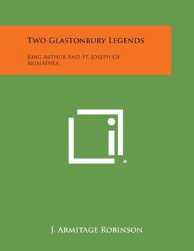 portada Two Glastonbury Legends: King Arthur and St. Joseph of Arimathea (en Inglés)