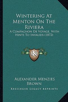 portada wintering at menton on the riviera: a compagnon de voyage, with hints to invalids (1872) a compagnon de voyage, with hints to invalids (1872)