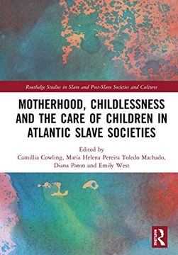 portada Motherhood, Childlessness and the Care of Children in Atlantic Slave Societies (Routledge Studies in Slave and Post-Slave Societies and Cultures) (in English)