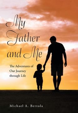 portada My Father and Me: The Adventures of Our Journey Through Life (en Inglés)