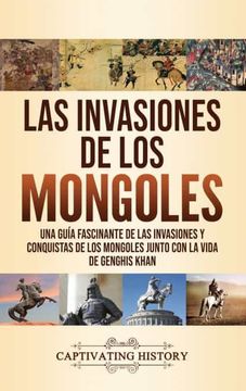 portada Las Invasiones de los Mongoles: Una Guía Fascinante de las Invasiones y Conquistas de los Mongoles Junto con la Vida de Genghis Khan (in Spanish)