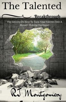 portada The Talented Breakthrough: The Secrets On How To Turn Your Talents Into A Money-Making Business! (en Inglés)