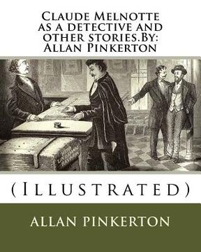 portada Claude Melnotte as a detective and other stories.By: Allan Pinkerton: (Illustrated)
