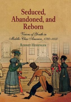 portada Seduced, Abandoned, and Reborn: Visions of Youth in Middle-Class America, 1780-1850 (Early American Studies) (en Inglés)