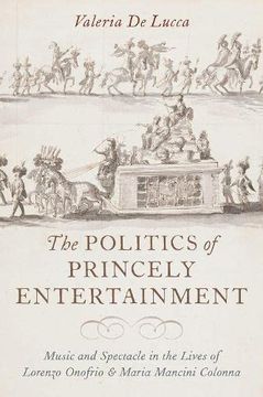 portada Politics of Princely Entertainment: Music and Spectacle in the Lives of Lorenzo Onofrio and Maria Mancini Colonna (en Inglés)