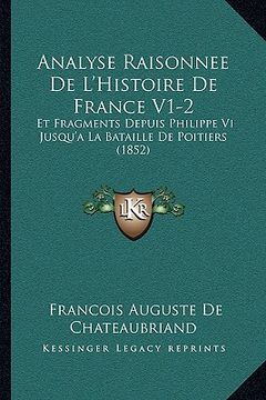 portada Analyse Raisonnee De L'Histoire De France V1-2: Et Fragments Depuis Philippe Vi Jusqu'a La Bataille De Poitiers (1852) (en Francés)