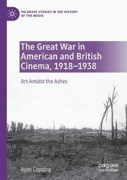 portada The Great War in American and British Cinema, 1918-1938: Art Amidst the Ashes (en Inglés)