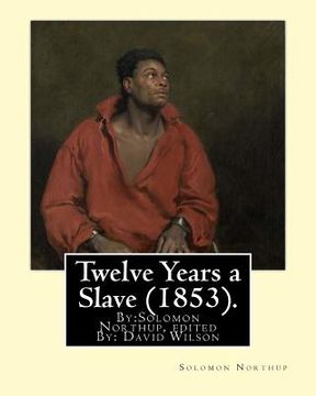 portada Twelve Years a Slave (1853). By: Solomon Northup, edited By: David Wilson: Twelve Years a Slave (1853) is a memoir and slave narrative by Solomon Nort
