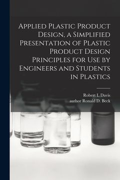 portada Applied Plastic Product Design, a Simplified Presentation of Plastic Product Design Principles for Use by Engineers and Students in Plastics (en Inglés)