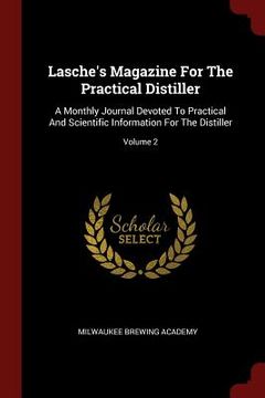 portada Lasche's Magazine For The Practical Distiller: A Monthly Journal Devoted To Practical And Scientific Information For The Distiller; Volume 2