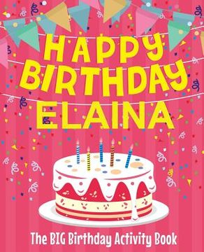 portada Happy Birthday Elaina - The Big Birthday Activity Book: Personalized Children's Activity Book (en Inglés)