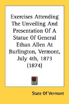 portada exercises attending the unveiling and presentation of a statue of general ethan allen at burlington, vermont, july 4th, 1873 (1874) (en Inglés)