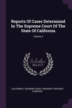 portada Reports Of Cases Determined In The Supreme Court Of The State Of California; Volume 3 (en Inglés)