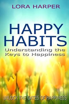 portada Happy Habits: Understanding the Keys to Happiness (en Inglés)